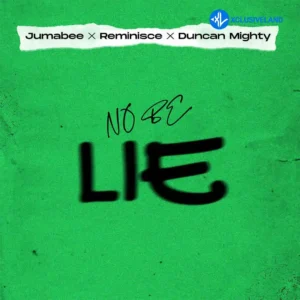 Jumabee – No be lie ft. Duncan Mighty & Reminisce