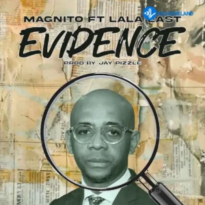 Magnito – Evidence ft. Lala East