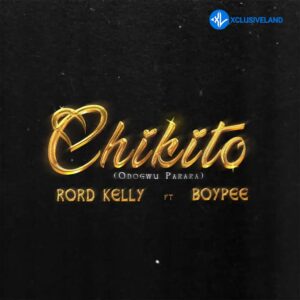 Rord Kelly – Chikito Ft. BoyPee