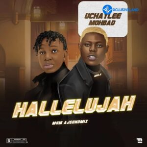 Uchaylee – Hallelujah Ft. Mohbad