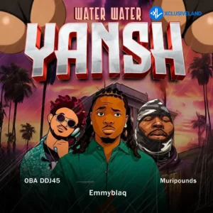 DJ OBA45 – Water Water Yansh Ft Muripounds & Emmyblaq