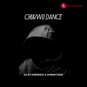 DJ Starkeed – Chukwu Dance Ft Khenyzee