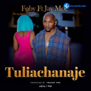 Foby – Tuliachanaje Ft. Jay Moe