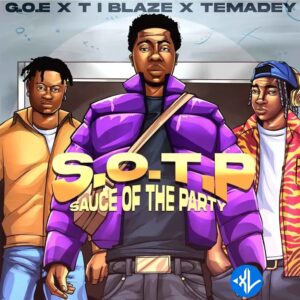 G.O.E – S.O.T.P (Sauce of the Party) ft. T.I BLAZE & TEMADEY