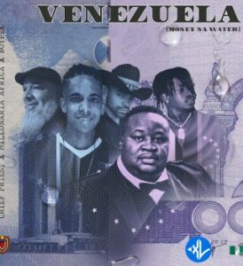 Chief Priest – Venezuela ft. Millonaira Africa & BoyPee