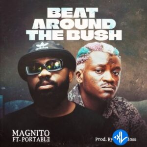 Magnito – Beat Around The Bush ft. Portable