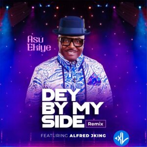 Asu Ekiye – Dey By My Side (Remix) Ft. Alfred JKing