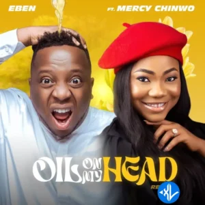 EBEN – Oil On My Head (Remix) ft. Mercy Chinwo