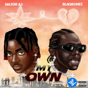 Major AJ – My Own ft. Blaqbonez