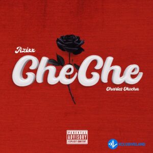 Azixx – CheChe Ft. Charles Okocha