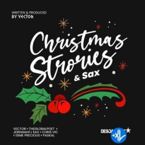 Vector – Christmas Stories & Sax ft. The Global Poet, Chris Vic, JeremiahFJ Sax, Isime Precious