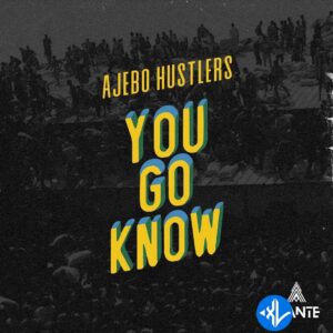 Ajebo Hustlers – You Go Know