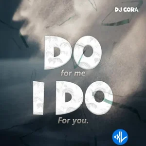 DJ CORA – Do For Me I Do For You