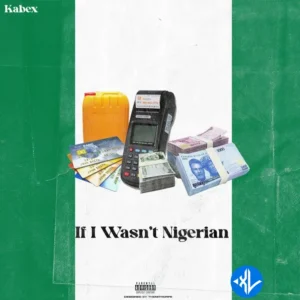 Kabex – If I Wasn’t A Nigerian ft. OlaDips