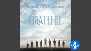 Larry Gaaga – Grateful ft. Patoranking & Soweto Spiritual Singers