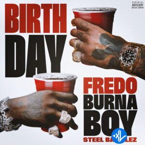 Fredo – Birthday ft. Burna Boy, Steel Banglez