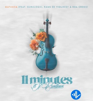 Matumza – 11 Minutes Of Excellence Ft Gurulogic, Rams De Violinist & Koa Cross Cover Art