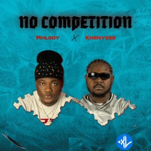 Mhlody – No Competition ft. Khenyzee