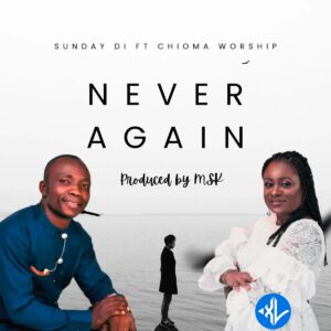 Sunday Di – Never Again ft. Chioma worship