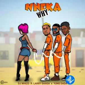 DJ Whizo – Nneka Why (Scooby Doo) ft. Larry Gaaga & Yung Dada