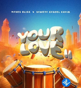 Moses Bliss – Your Love II Ft Soweto Gospel Choir Cover Art