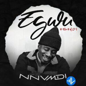 NNVMDI – Egwu (Osondi)