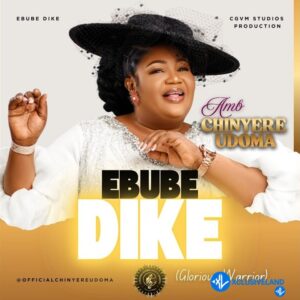 Amb. Sis. Chinyere Udoma – EBUBE DIKE ft. Christian Global Voices Ministry