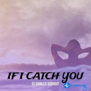DJ Damlex Soundit – If I Catch You
