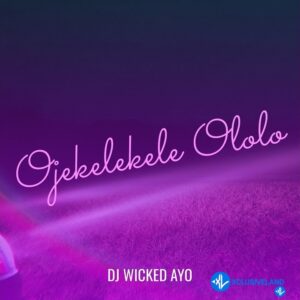 DJ wicked Ayo – Ojekelekele Ololo