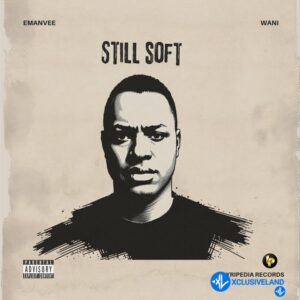 Emanvee – Still Soft ft. Wani