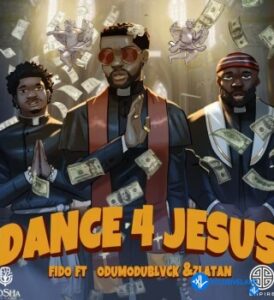 Fido – Dance for Jesus Ft Zlatan & ODUMODUBLVCK