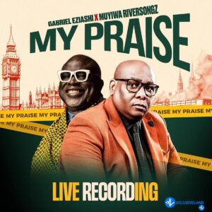 Gabriel Eziashi – My Praise ft. Muyiwa Riversongz