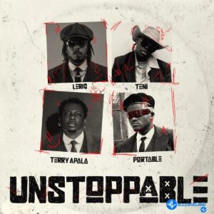 LeriQ – Unstoppable ft. Teni, Portable & Terry Apala