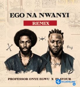 Professor Onye Egwu – Ego Na Nwanyi (Remix) Ft. Flavour