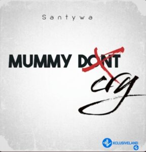 Santywa – Mummy Dont Cry