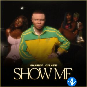 Shaiboy – Show Me ft. Oxlade